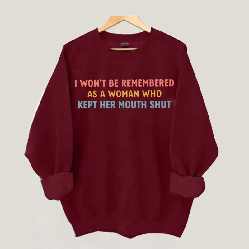 I Won't Be Remembered As A Woman Who Kept Her Mouth Shut Sweatshirt