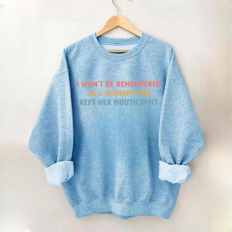 I Won't Be Remembered As A Woman Who Kept Her Mouth Shut Sweatshirt