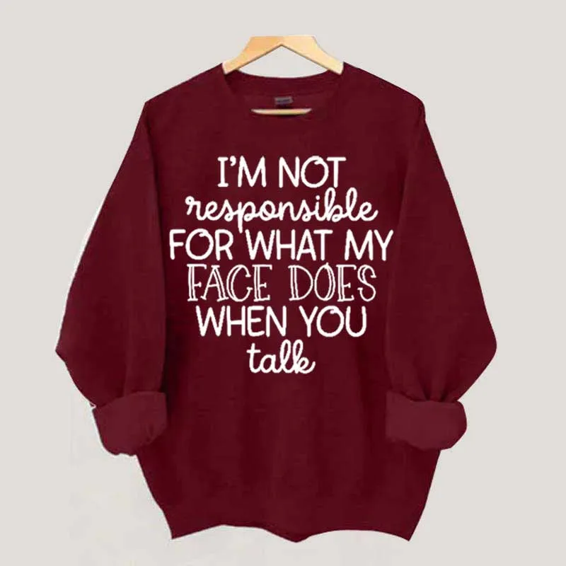 I'm Not Responsible For What My Face Does When You Talk Sweatshirt